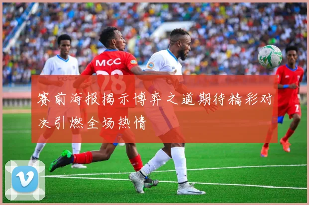 赛前海报揭示博弈之道期待精彩对决引燃全场热情