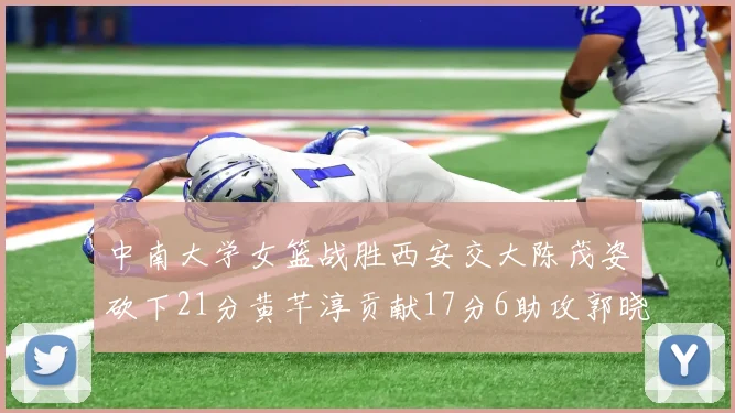 中南大学女篮战胜西安交大陈茂姿砍下21分黄芊淳贡献17分6助攻郭晓妮18分表现出色