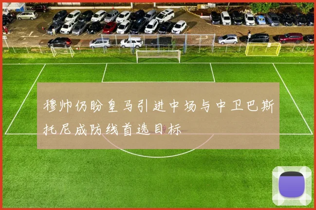 穆帅仍盼皇马引进中场与中卫巴斯托尼成防线首选目标